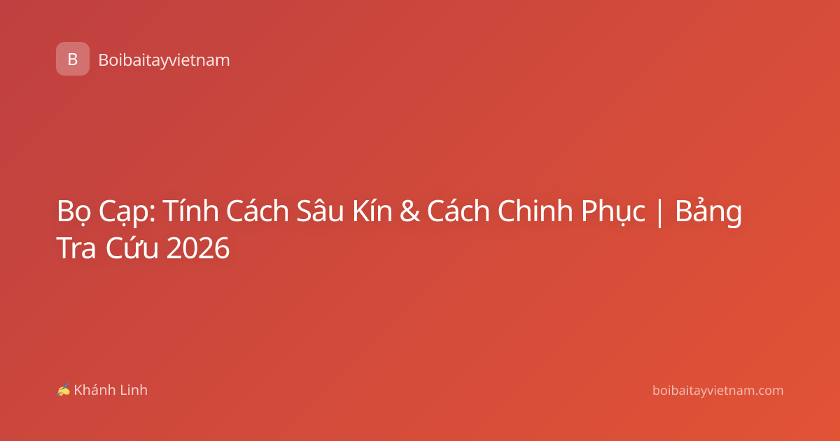 Bọ Cạp: Tính Cách Sâu Kín & Cách Chinh Phục | Bảng Tra Cứu 2026