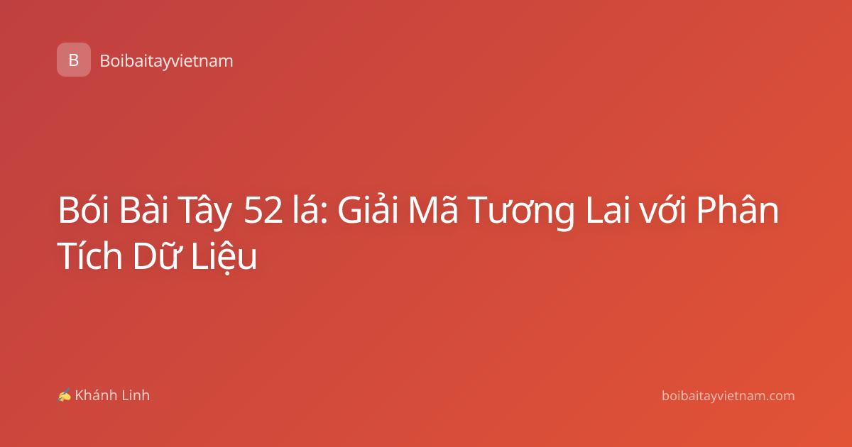 Bói Bài Tây 52 lá: Giải Mã Tương Lai với Phân Tích Dữ Liệu