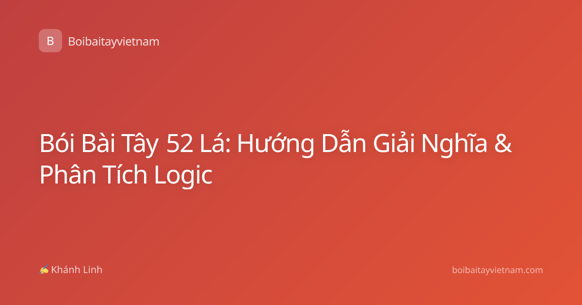 Bói Bài Tây 52 Lá: Hướng Dẫn Giải Nghĩa & Phân Tích Logic