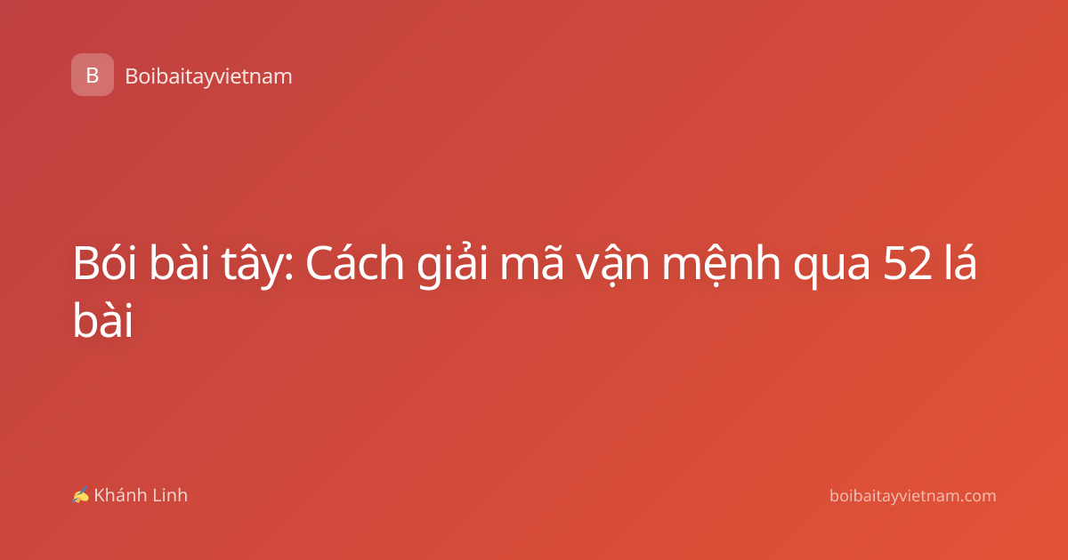 Bói bài tây: Cách giải mã vận mệnh qua 52 lá bài