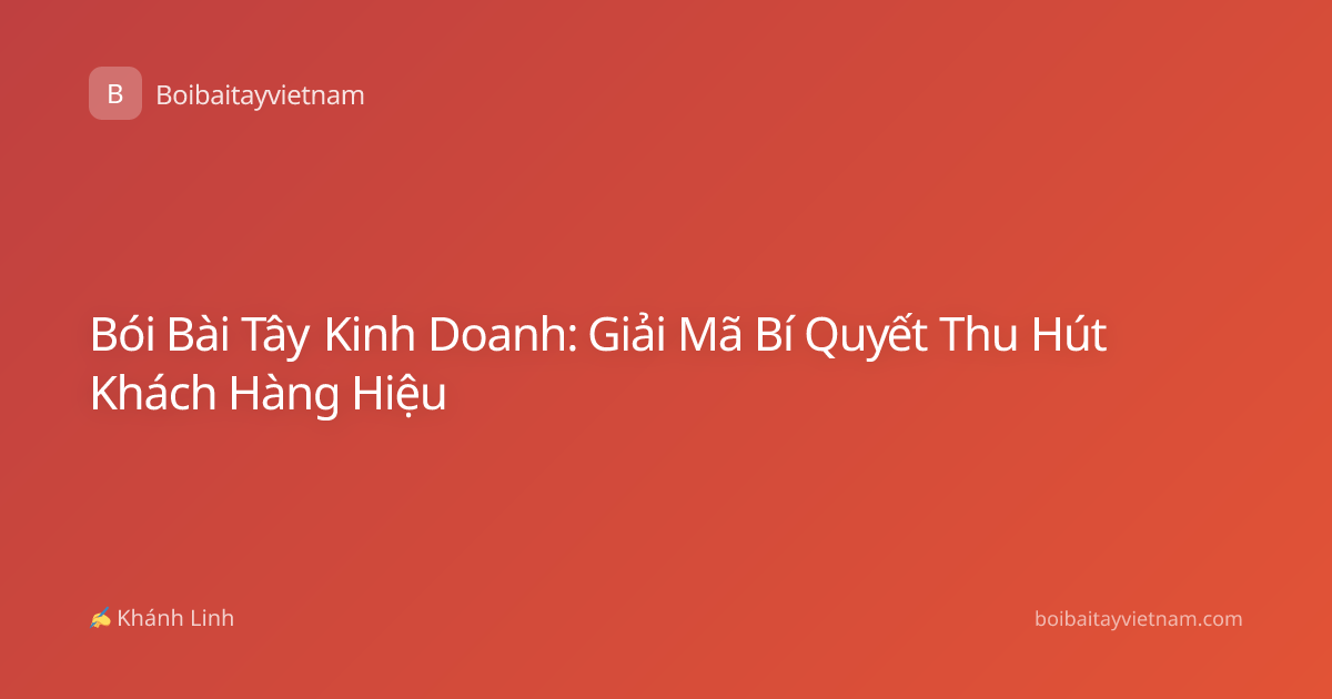Bói Bài Tây Kinh Doanh: Giải Mã Bí Quyết Thu Hút Khách Hàng Hiệu