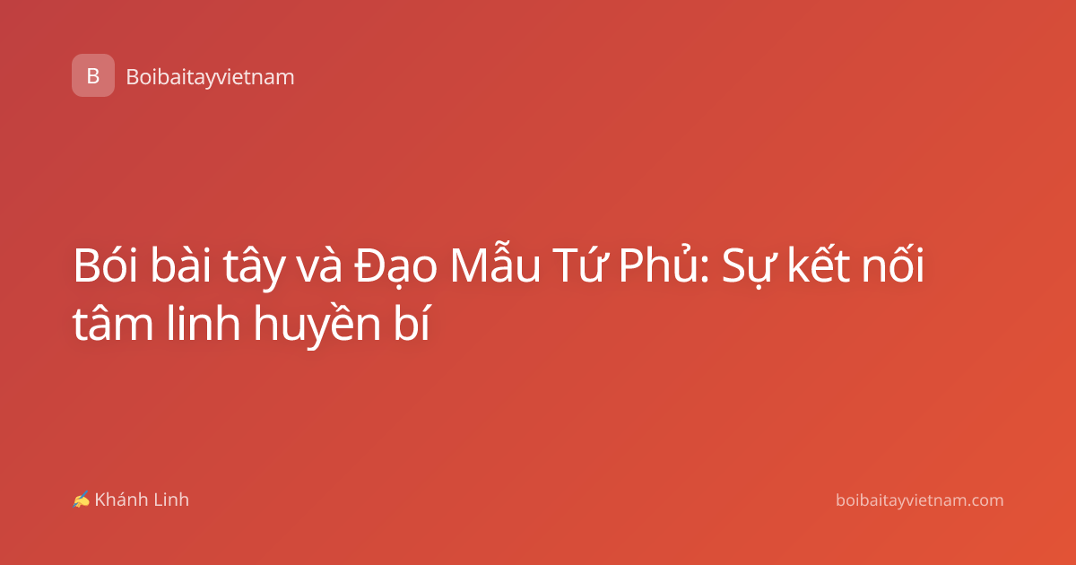 Bói bài tây và Đạo Mẫu Tứ Phủ: Sự kết nối tâm linh huyền bí