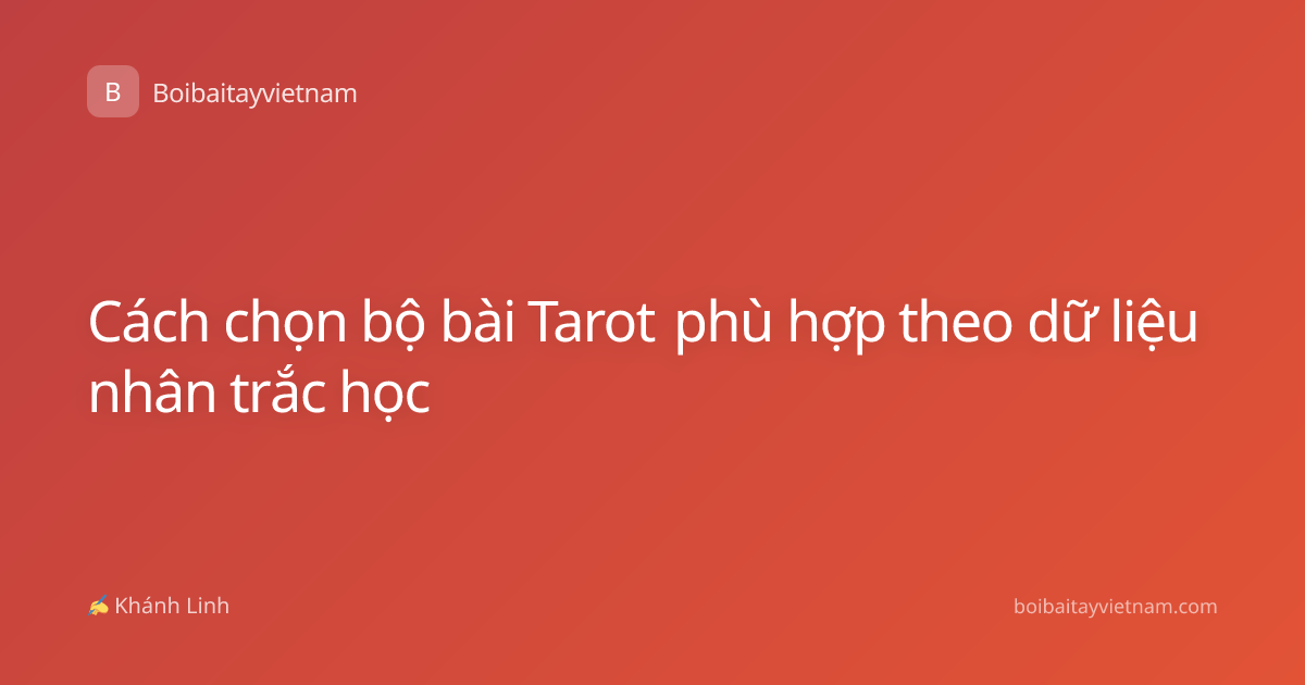 Cách chọn bộ bài Tarot phù hợp theo dữ liệu nhân trắc học