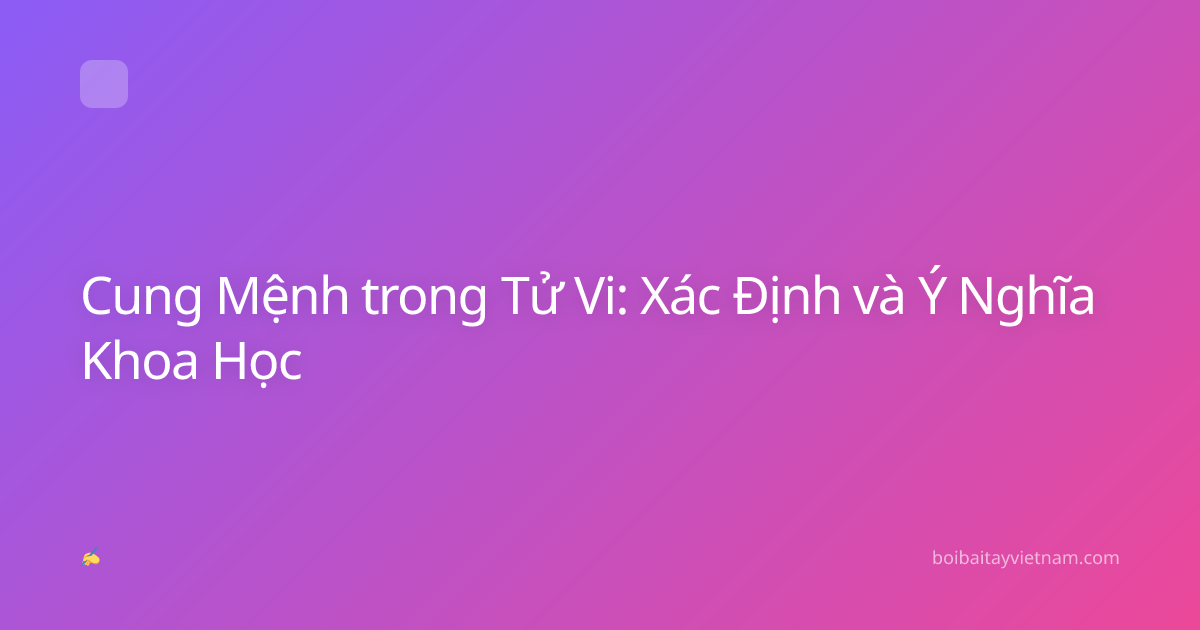 Cung Mệnh trong Tử Vi: Xác Định và Ý Nghĩa Khoa Học