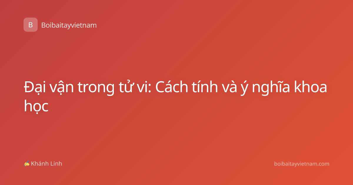 Đại vận trong tử vi: Cách tính và ý nghĩa khoa học
