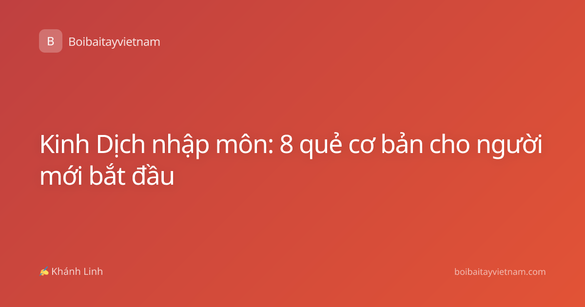 Kinh Dịch nhập môn: 8 quẻ cơ bản cho người mới bắt đầu