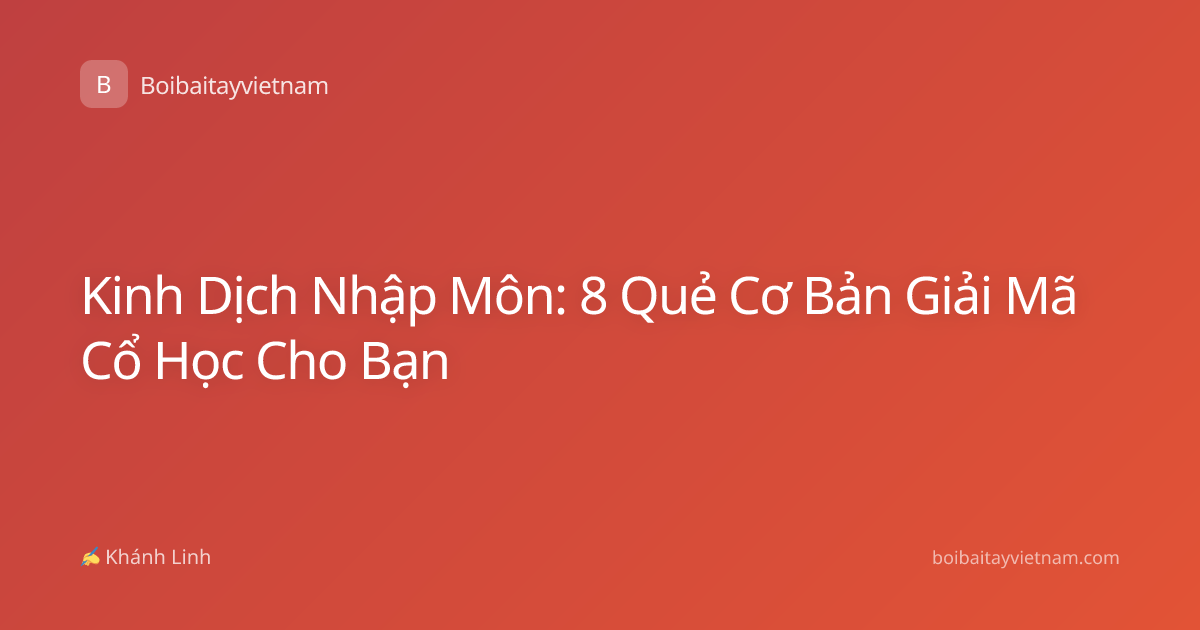 Kinh Dịch Nhập Môn: 8 Quẻ Cơ Bản Giải Mã Cổ Học Cho Bạn
