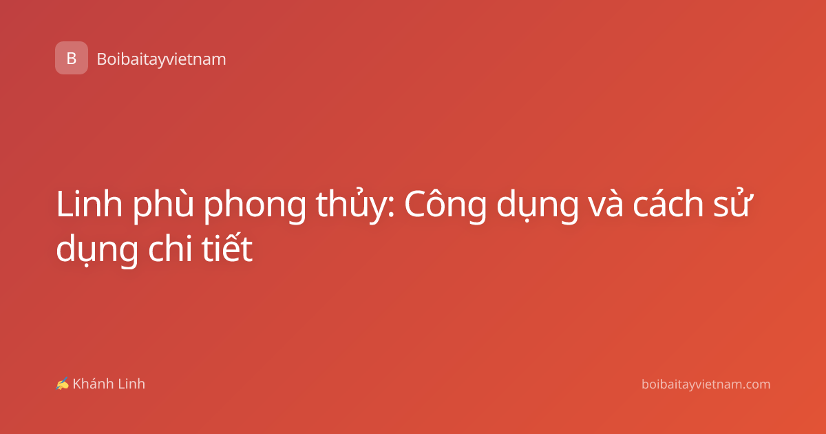Linh phù phong thủy: Công dụng và cách sử dụng chi tiết