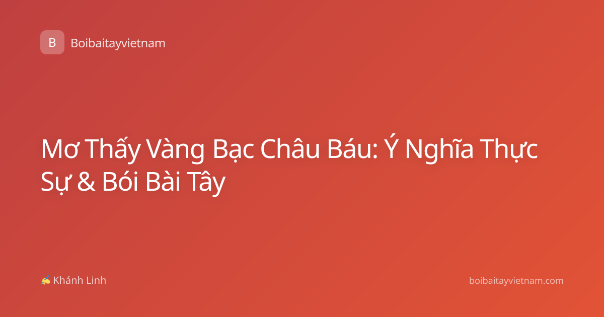 Mơ Thấy Vàng Bạc Châu Báu: Ý Nghĩa Thực Sự & Bói Bài Tây