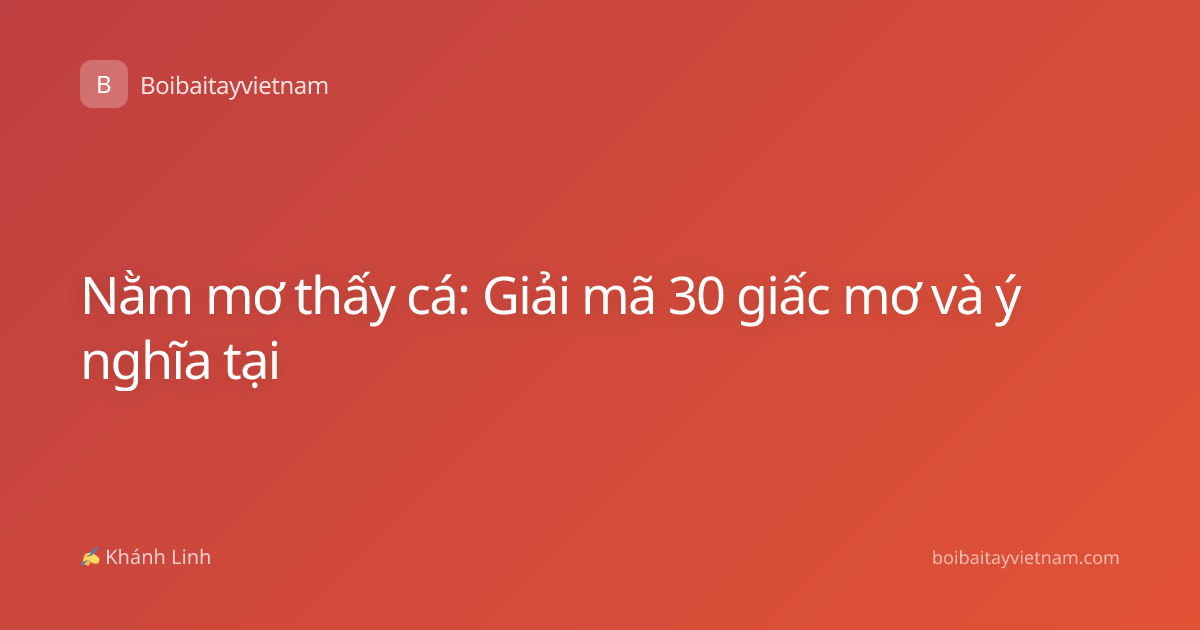 Nằm mơ thấy cá: Giải mã 30 giấc mơ và ý nghĩa tại