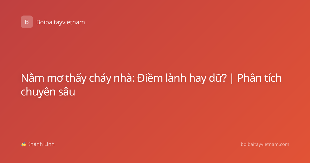 Nằm mơ thấy cháy nhà: Điềm lành hay dữ? | Phân tích chuyên sâu