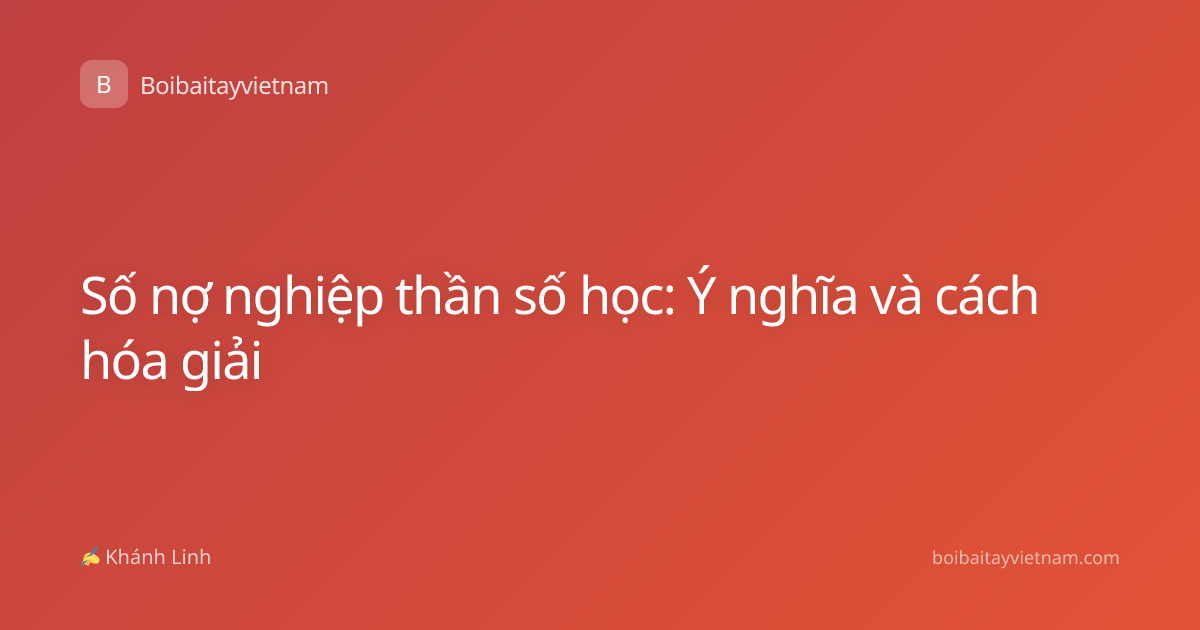 Số nợ nghiệp thần số học: Ý nghĩa và cách hóa giải