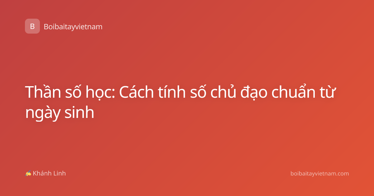 Thần số học: Cách tính số chủ đạo chuẩn từ ngày sinh