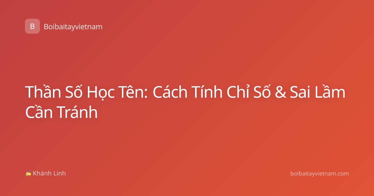 Thần Số Học Tên: Cách Tính Chỉ Số & Sai Lầm Cần Tránh