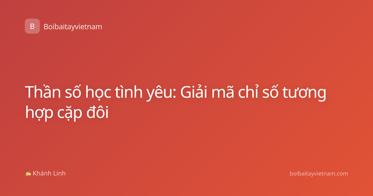 Thần số học tình yêu: Giải mã chỉ số tương hợp cặp đôi