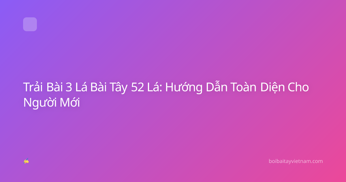 Trải Bài 3 Lá Bài Tây 52 Lá: Hướng Dẫn Toàn Diện Cho Người Mới