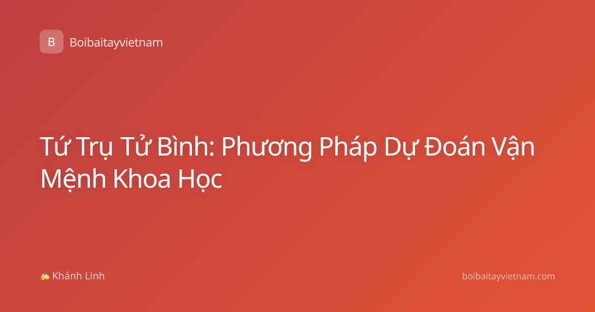 Tứ Trụ Tử Bình: Phương Pháp Dự Đoán Vận Mệnh Khoa Học