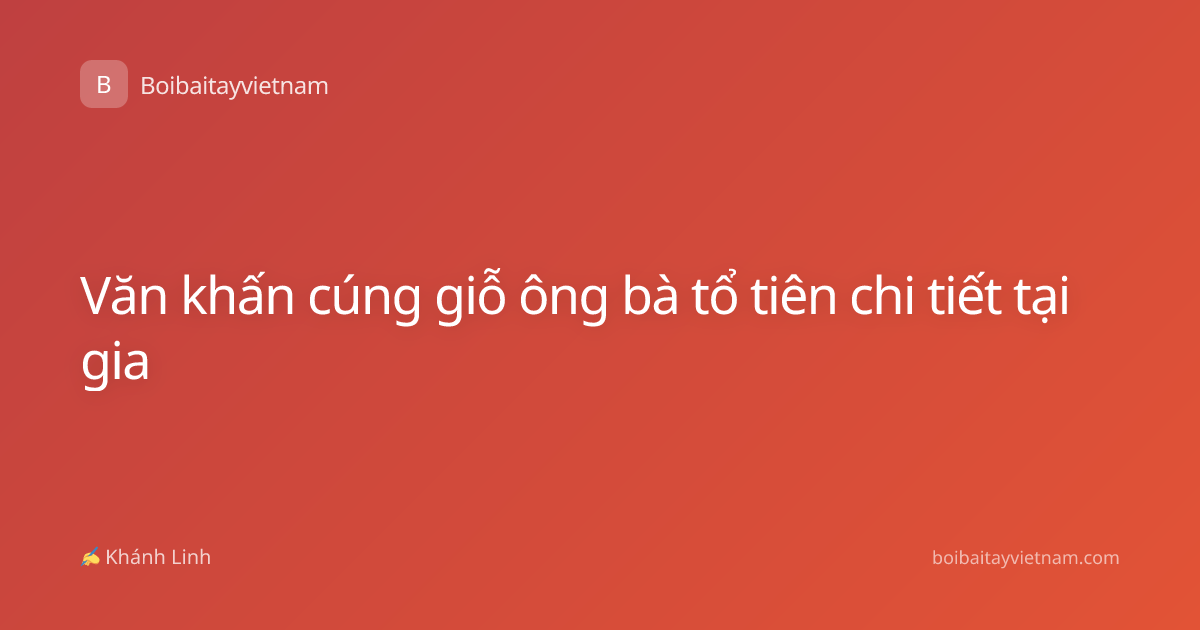 Văn khấn cúng giỗ ông bà tổ tiên chi tiết tại gia