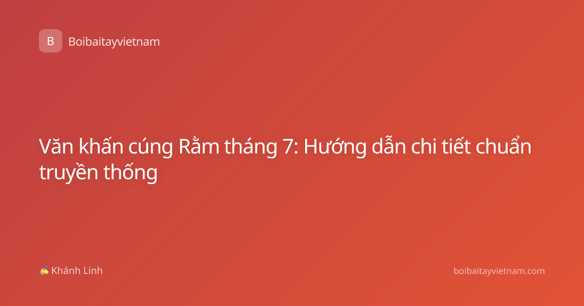 Văn khấn cúng Rằm tháng 7: Hướng dẫn chi tiết chuẩn truyền thống
