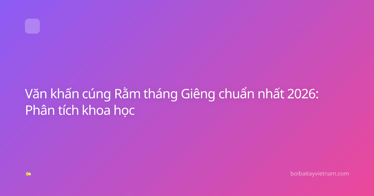 Văn khấn cúng Rằm tháng Giêng chuẩn nhất 2026: Phân tích khoa học