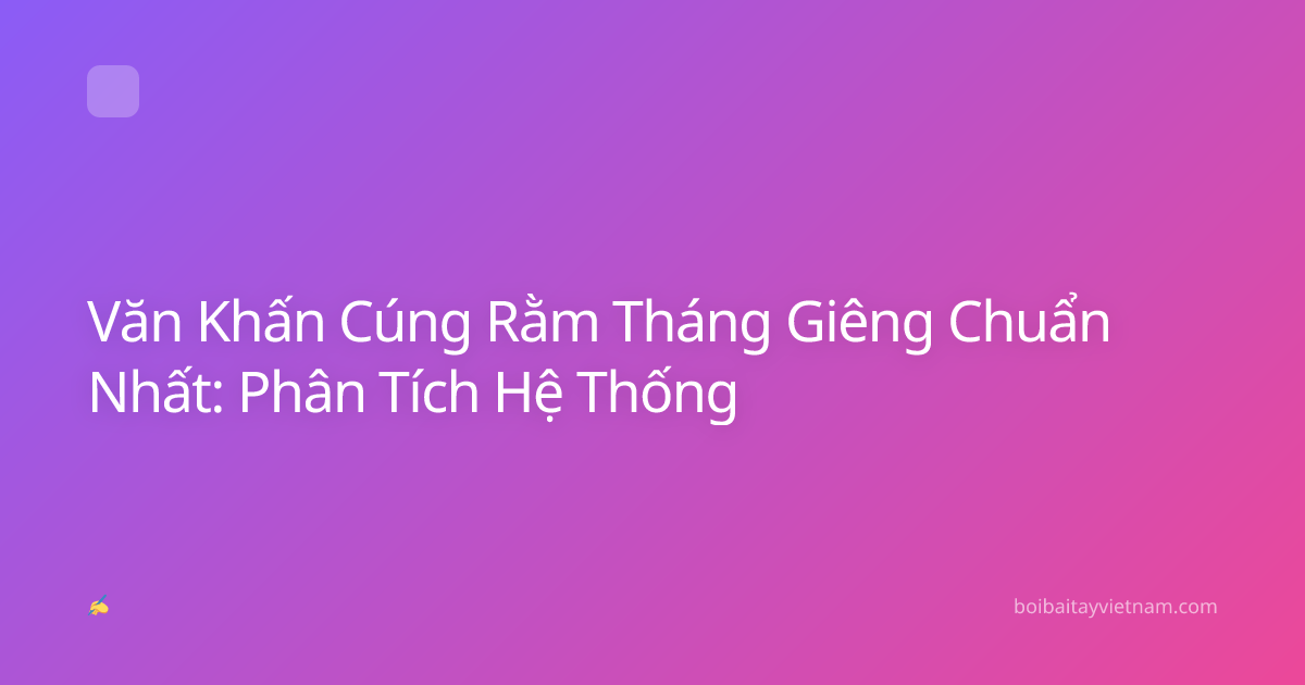 Văn Khấn Cúng Rằm Tháng Giêng Chuẩn Nhất: Phân Tích Hệ Thống