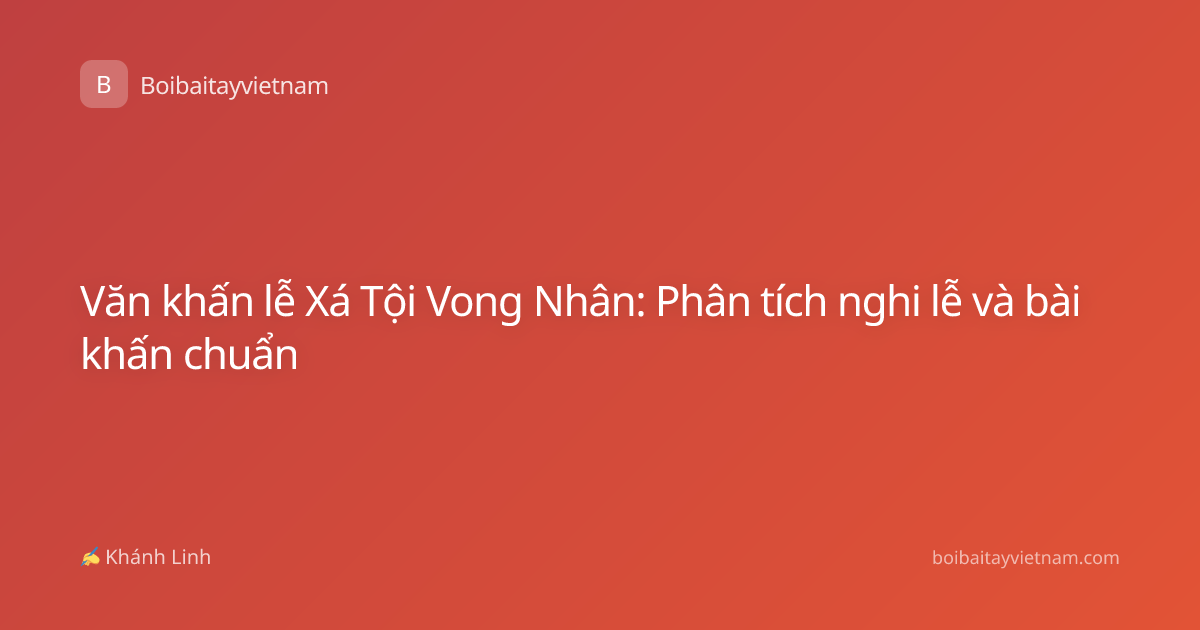 Văn khấn lễ Xá Tội Vong Nhân: Phân tích nghi lễ và bài khấn chuẩn