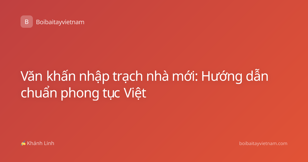 Văn khấn nhập trạch nhà mới: Hướng dẫn chuẩn phong tục Việt