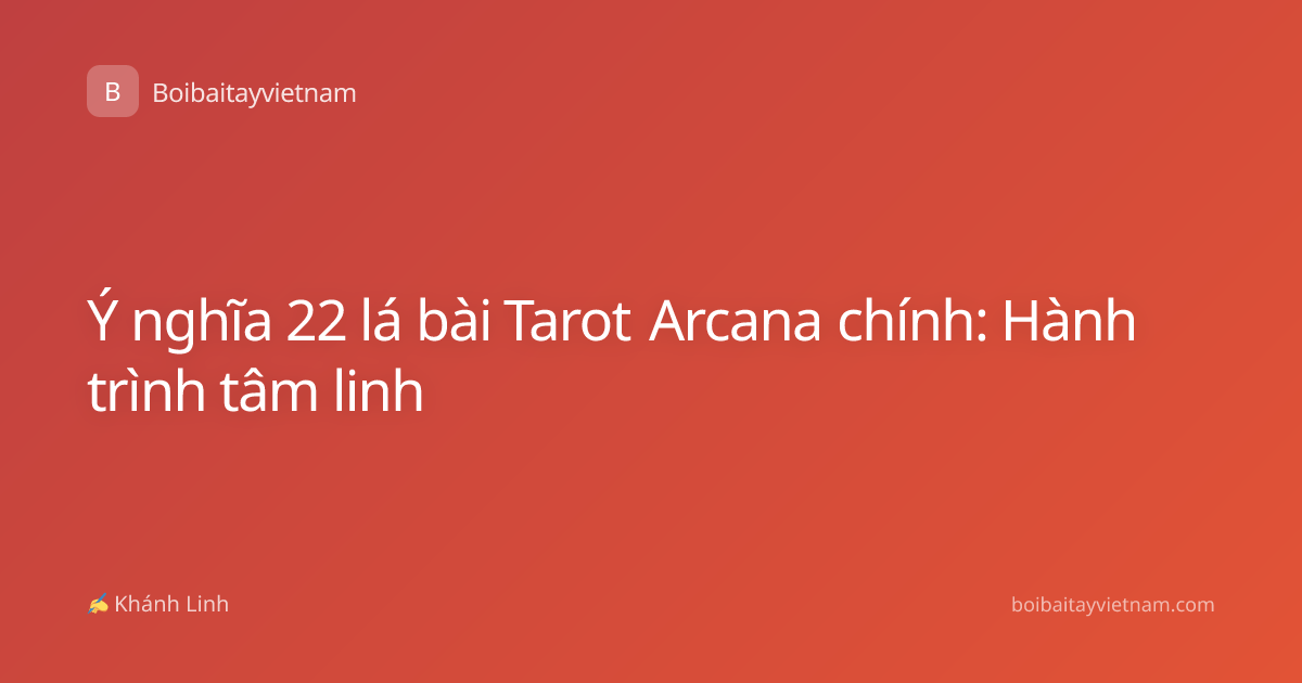 Ý nghĩa 22 lá bài Tarot Arcana chính: Hành trình tâm linh